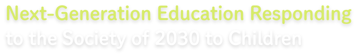 Next-Generation Education Responding to the Society of 2030 to Children